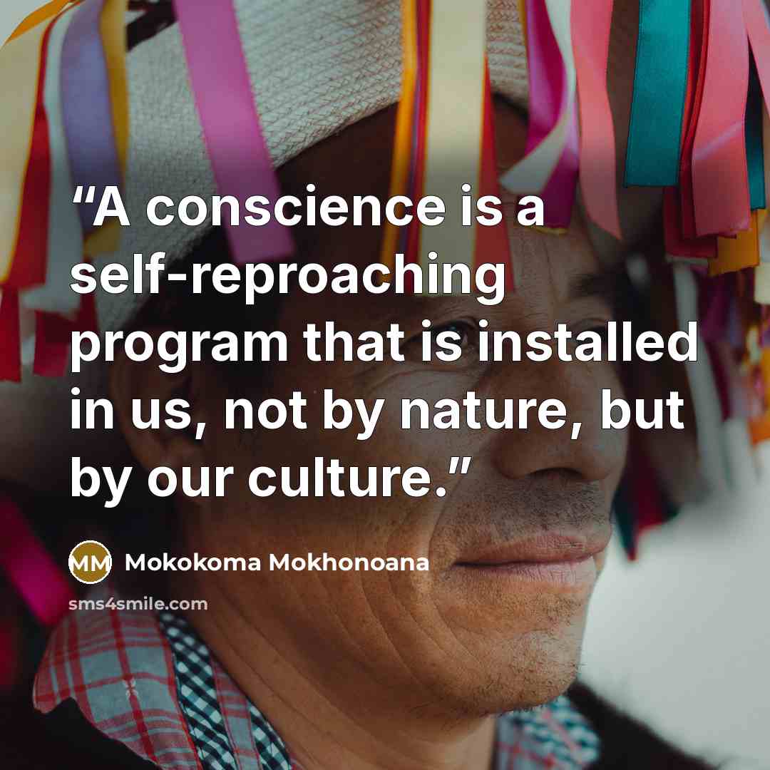 “A conscience is a self-reproaching program that is installed in us, not by nature, but by our culture.” quote by Mokokoma Mokhonoana