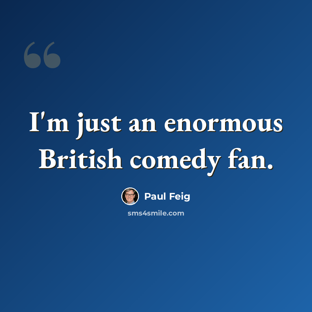“I'm just an enormous British comedy fan.” quote by Paul Feig
