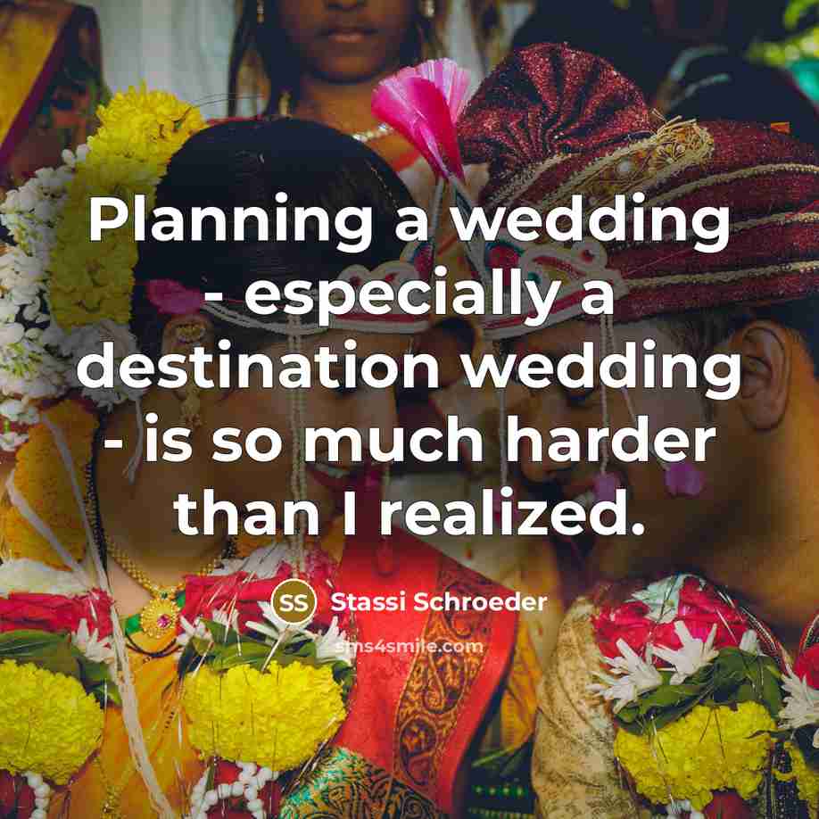 “Planning a wedding - especially a destination wedding - is so much harder than I realized.” quote by Stassi Schroeder