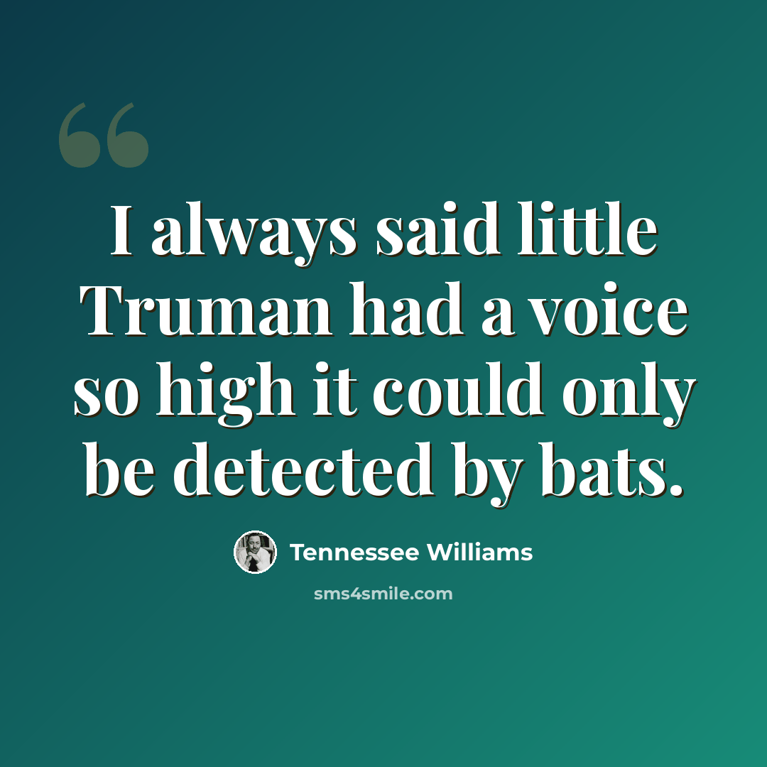 “I always said little Truman had a voice so high it could only be detected by bats.” quote by Tennessee Williams