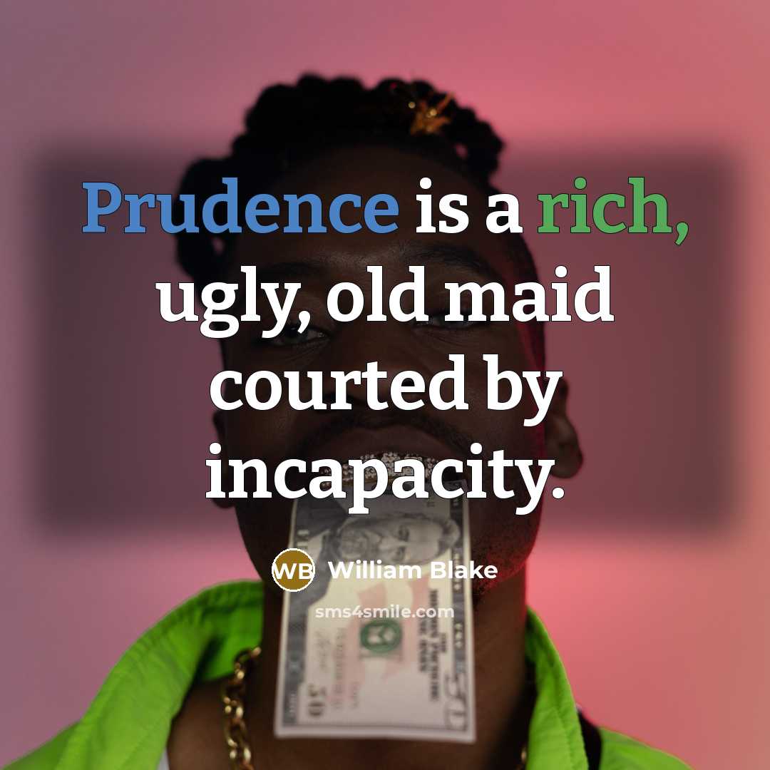 “Prudence is a rich, ugly, old maid courted by incapacity.” quote by William Blake