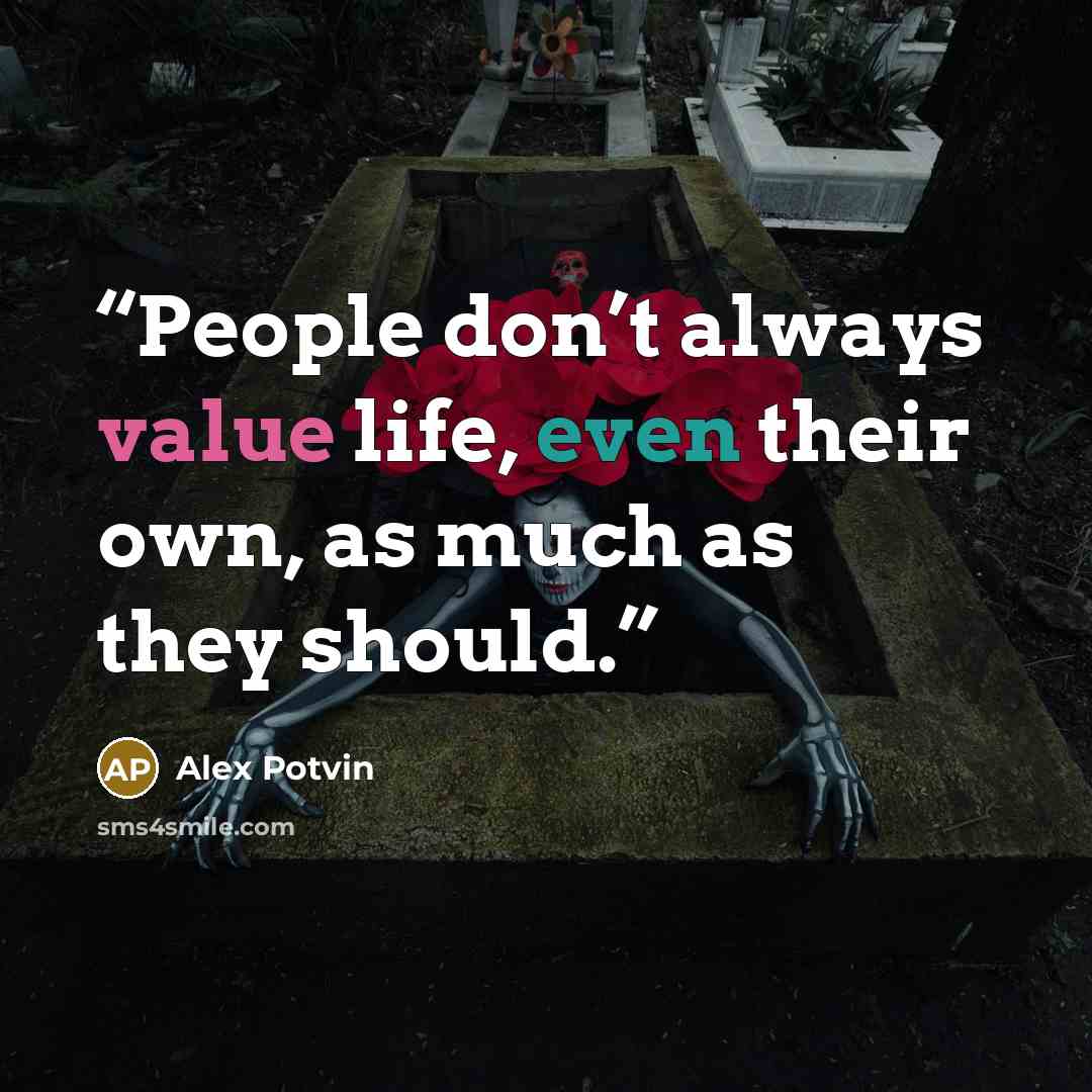 “People don’t always value life, even their own, as much as they should.” quote by Alex Potvin