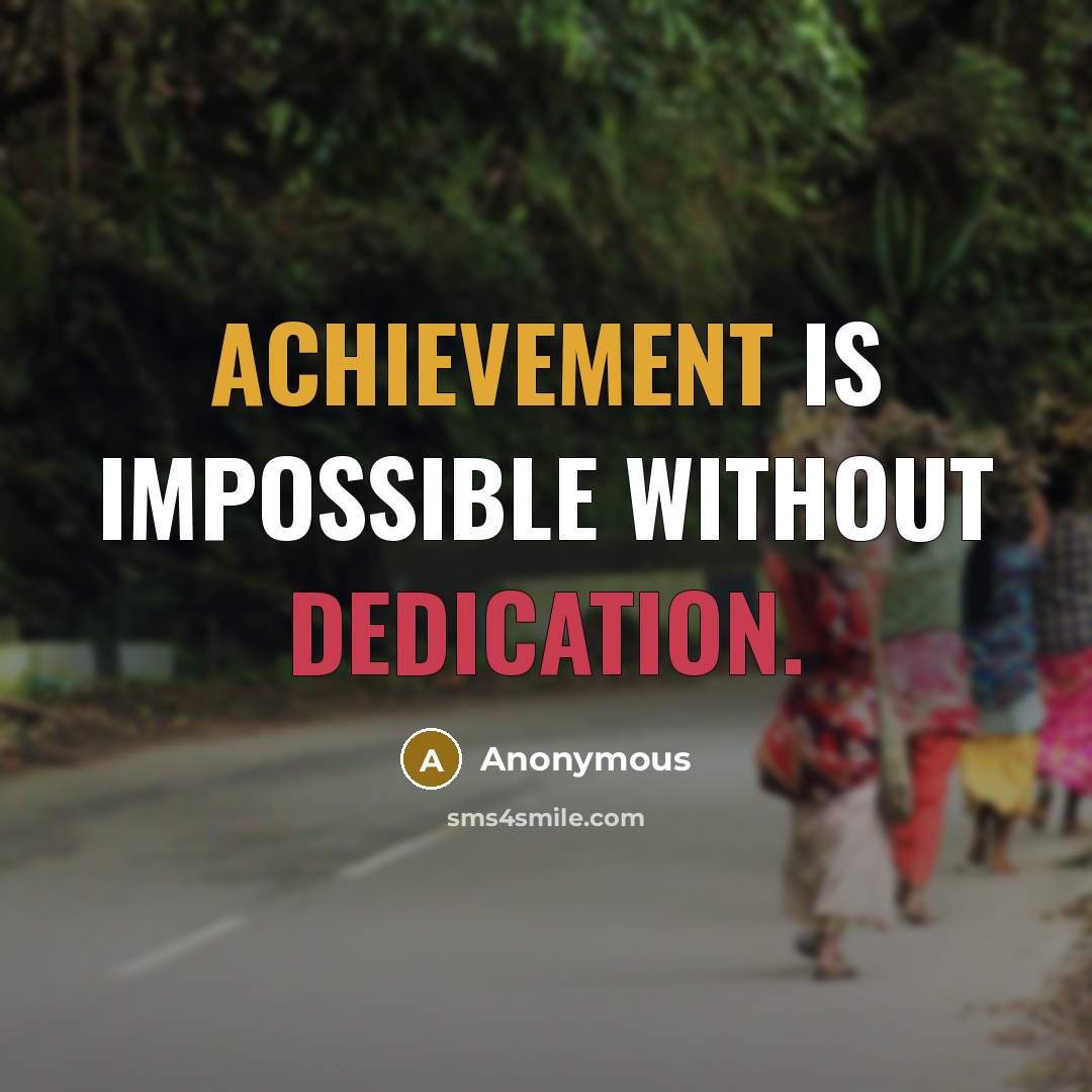 “Achievement is impossible without dedication.” quote by Anonymous