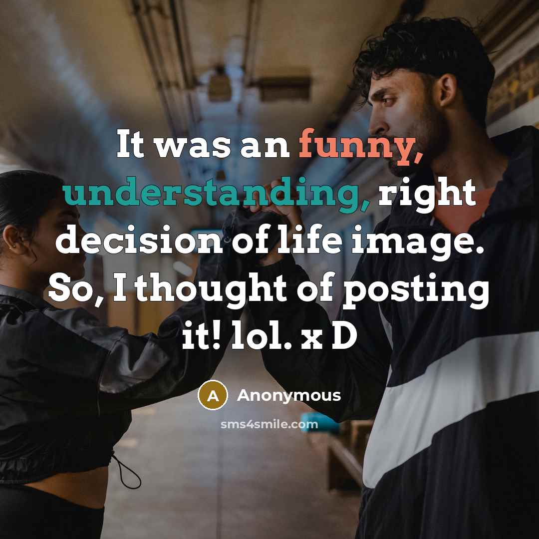 “It was an funny, understanding, right decision of life image. So, I thought of posting it! lol. x D” quote by Anonymous