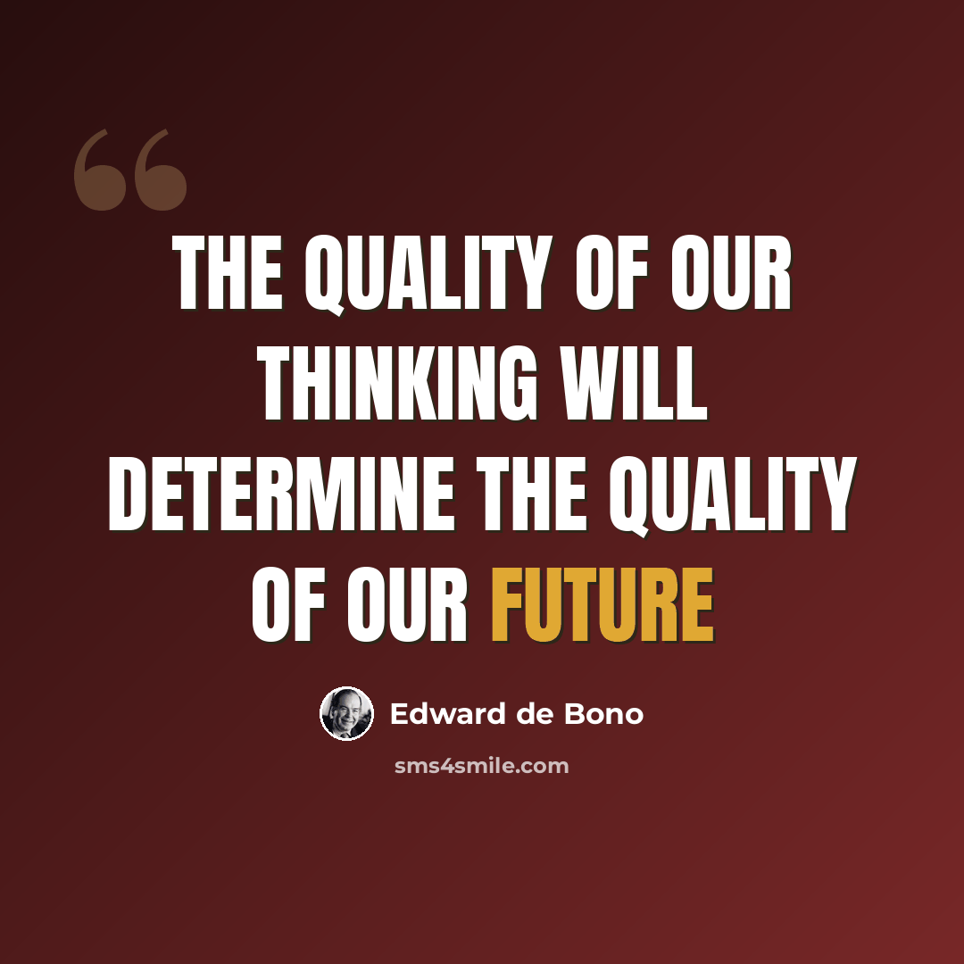 “The quality of our thinking will determine the quality of our future” quote by Edward de Bono