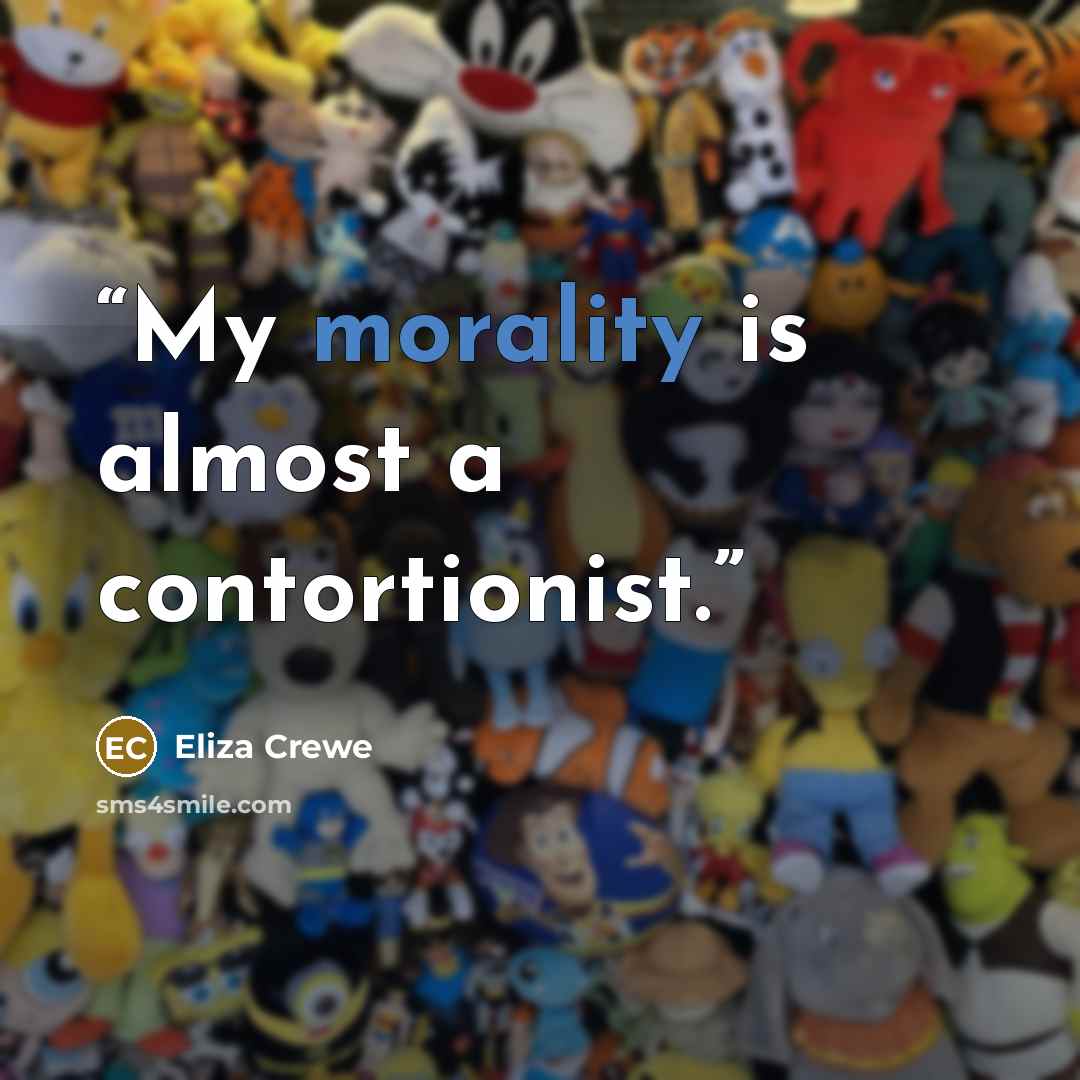 “My morality is almost a contortionist.” quote by Eliza Crewe