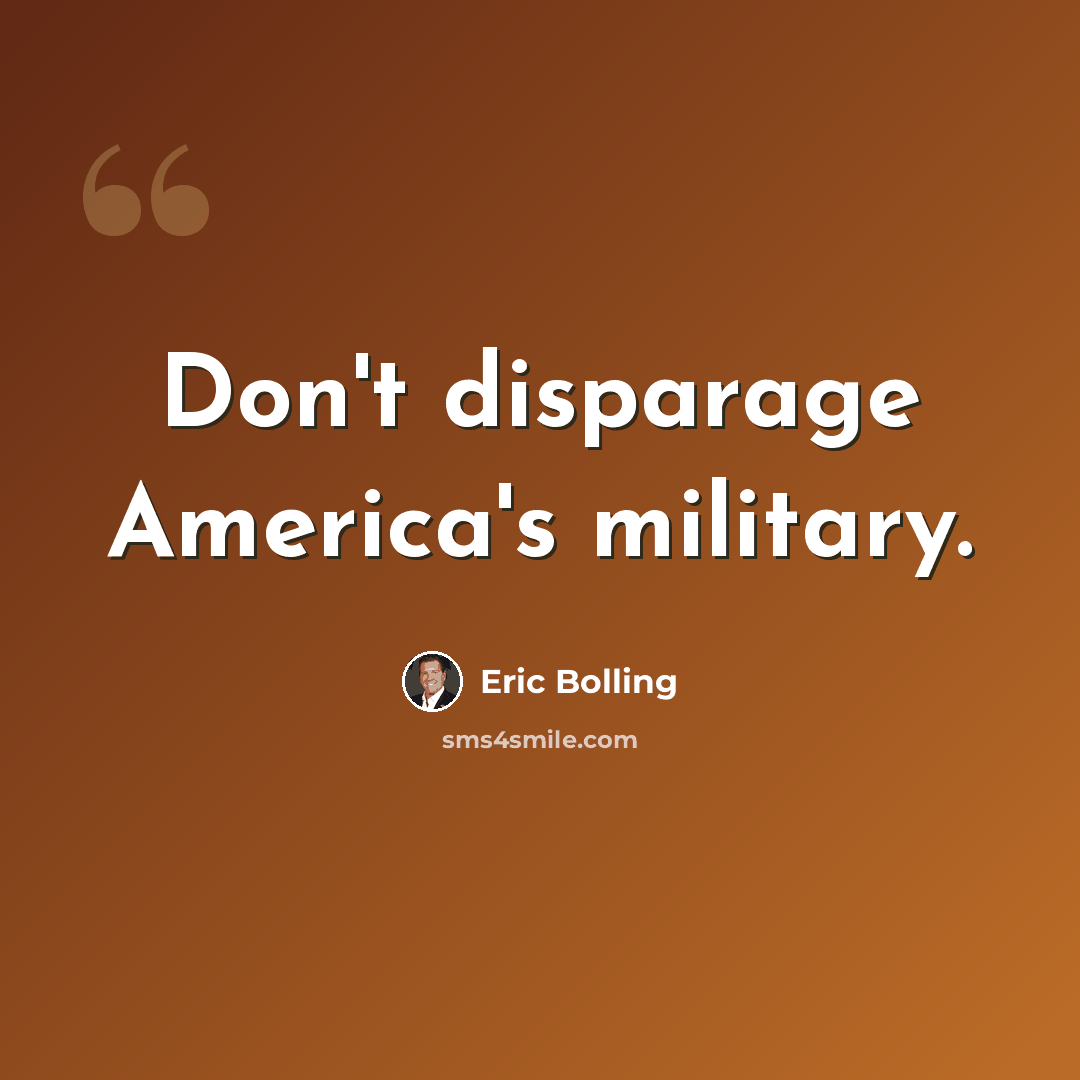 “Don't disparage America's military.” quote by Eric Bolling
