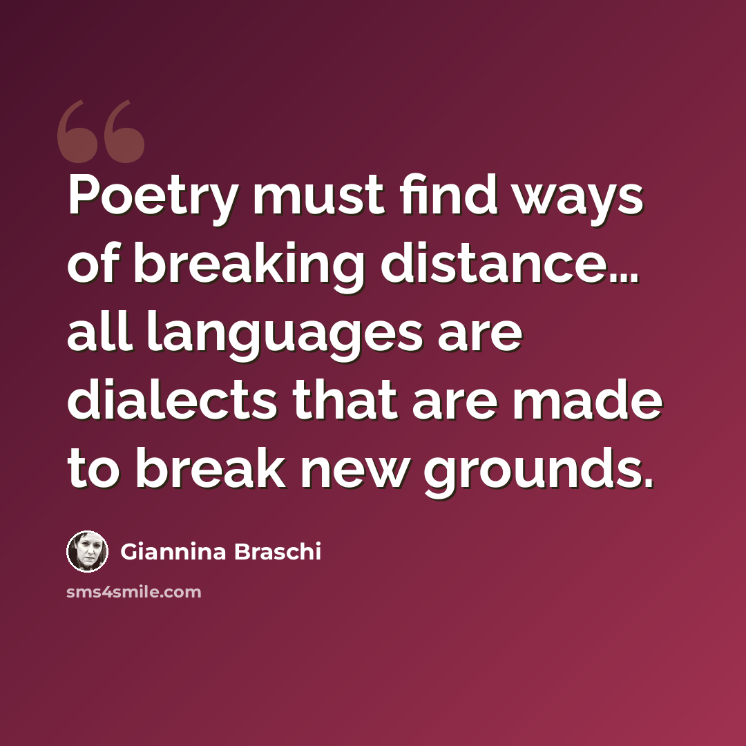 “Poetry must find ways of breaking distance… all languages are dialects that are made to break new grounds.” quote by Giannina Braschi