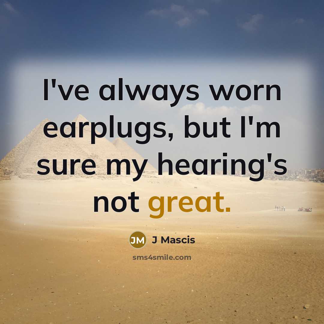 “I've always worn earplugs, but I'm sure my hearing's not great.” quote by J Mascis