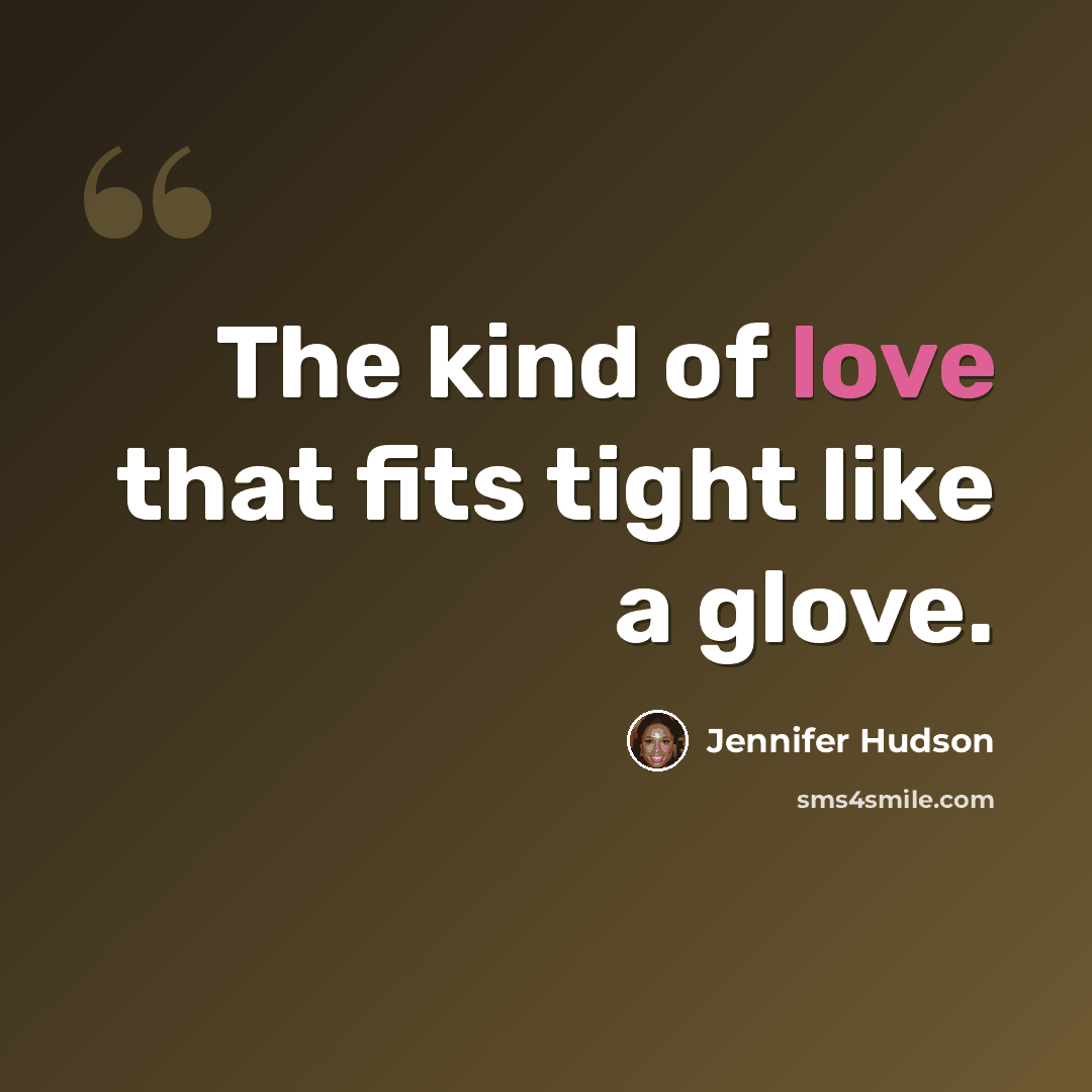 “The kind of love that fits tight like a glove.” quote by Jennifer Hudson