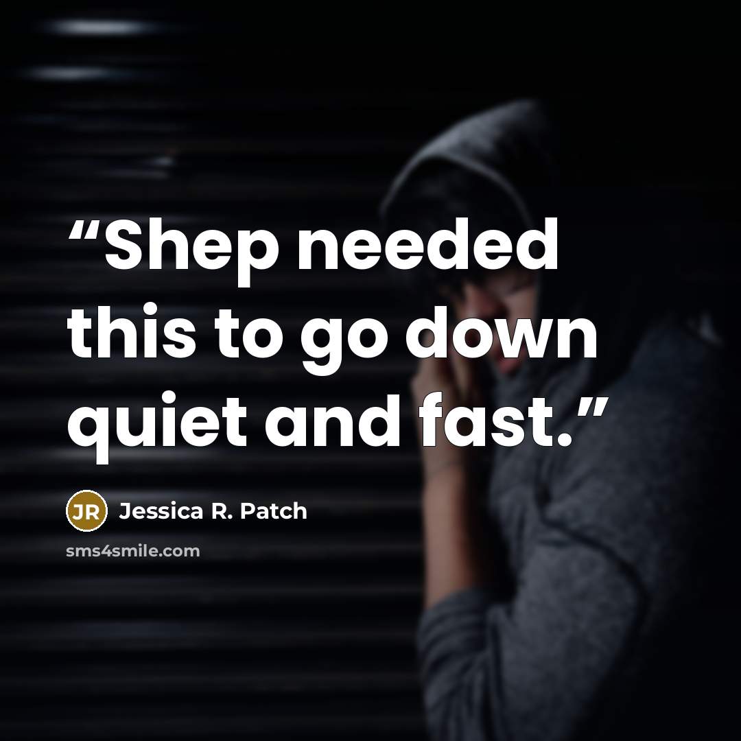 “Shep needed this to go down quiet and fast.” quote by Jessica R. Patch