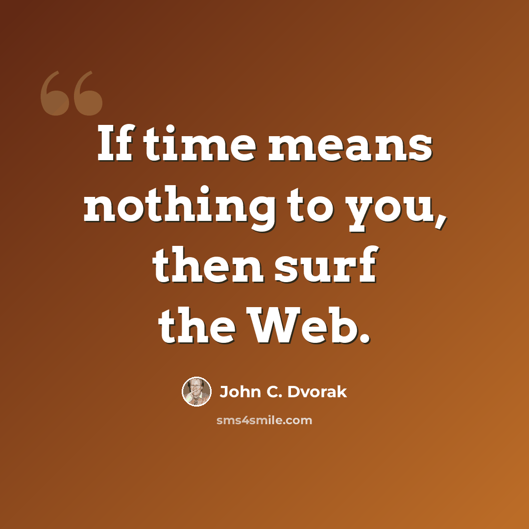 “If time means nothing to you, then surf the Web.” quote by John C. Dvorak