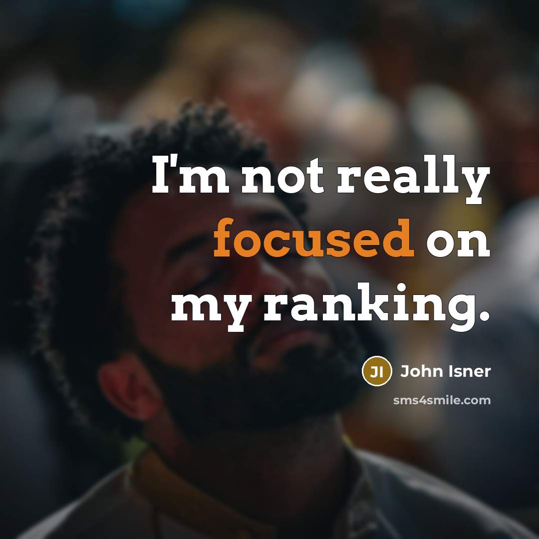 “I'm not really focused on my ranking.” quote by John Isner