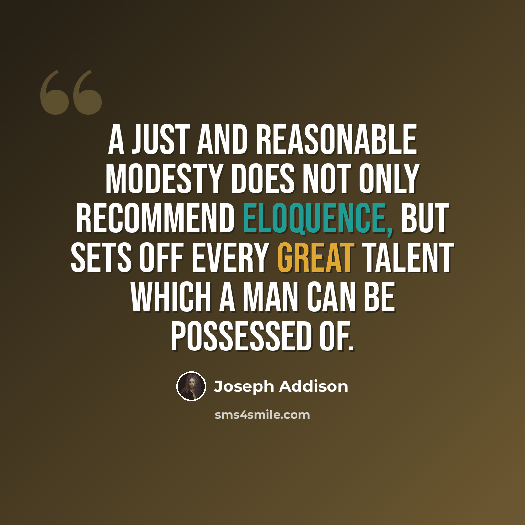 “A just and reasonable modesty does not only recommend eloquence, but sets off every great talent which a man can be possessed of.” quote by Joseph Addison