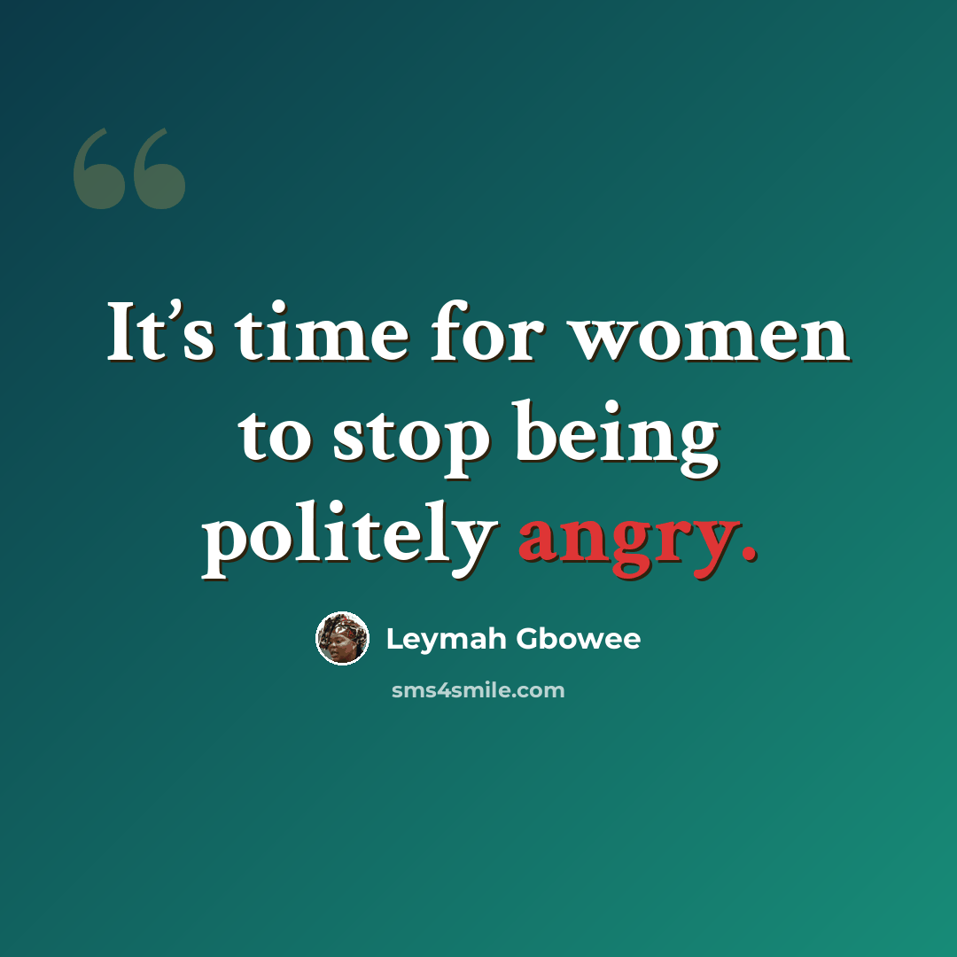 “It’s time for women to stop being politely angry.” quote by Leymah Gbowee