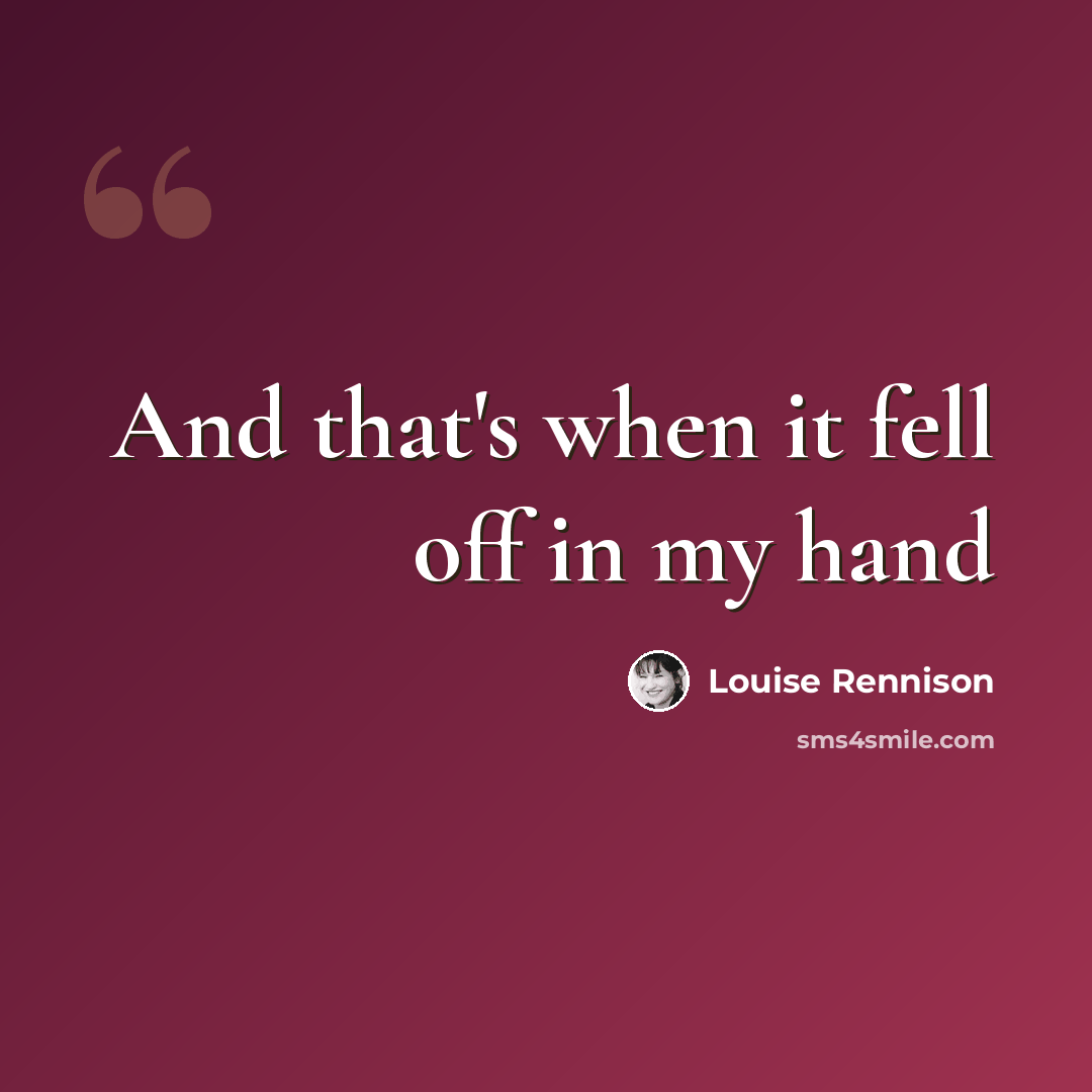 “And that's when it fell off in my hand” quote by Louise Rennison