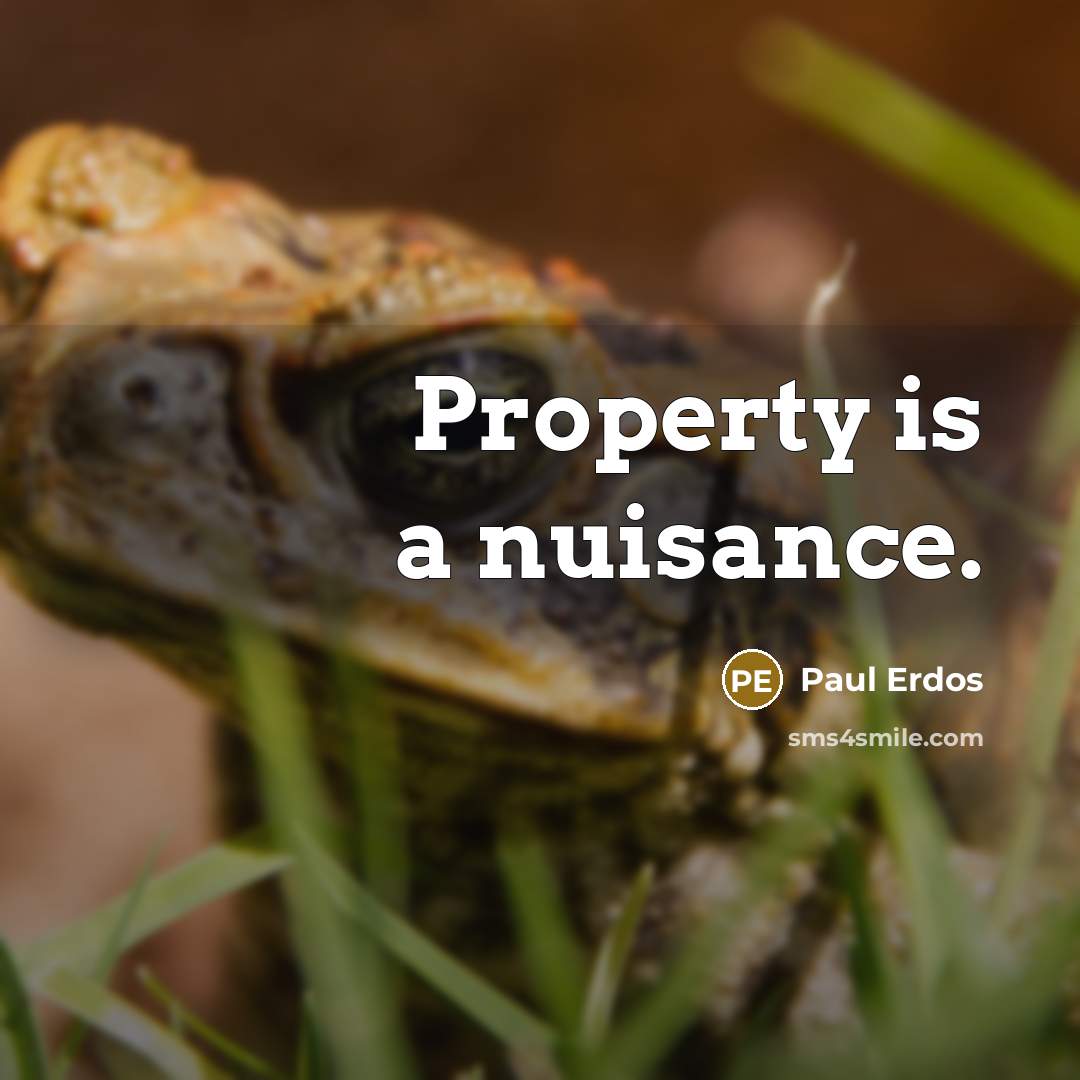 “Property is a nuisance.” quote by Paul Erdos