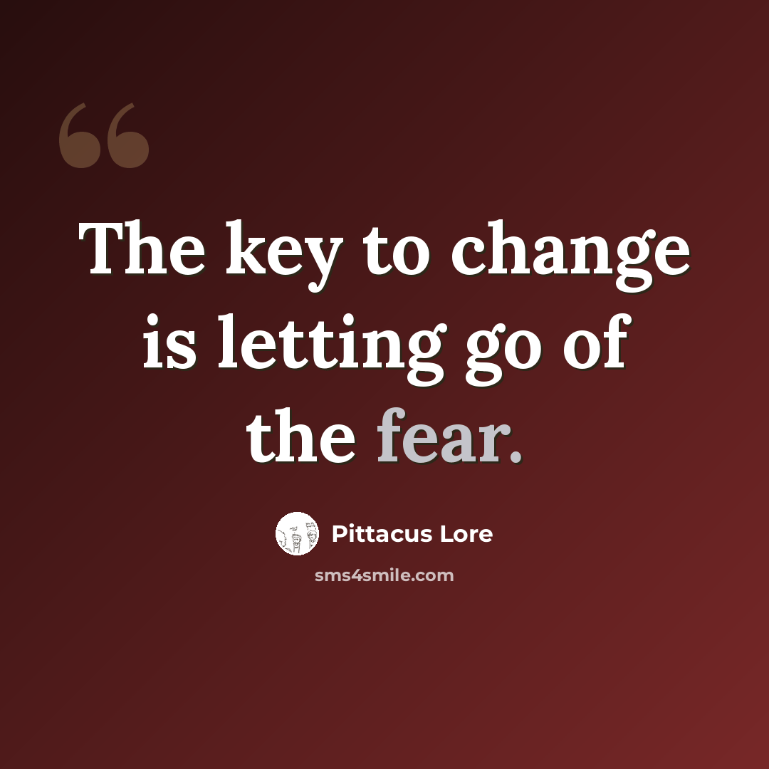 “The key to change is letting go of the fear.” quote by Pittacus Lore