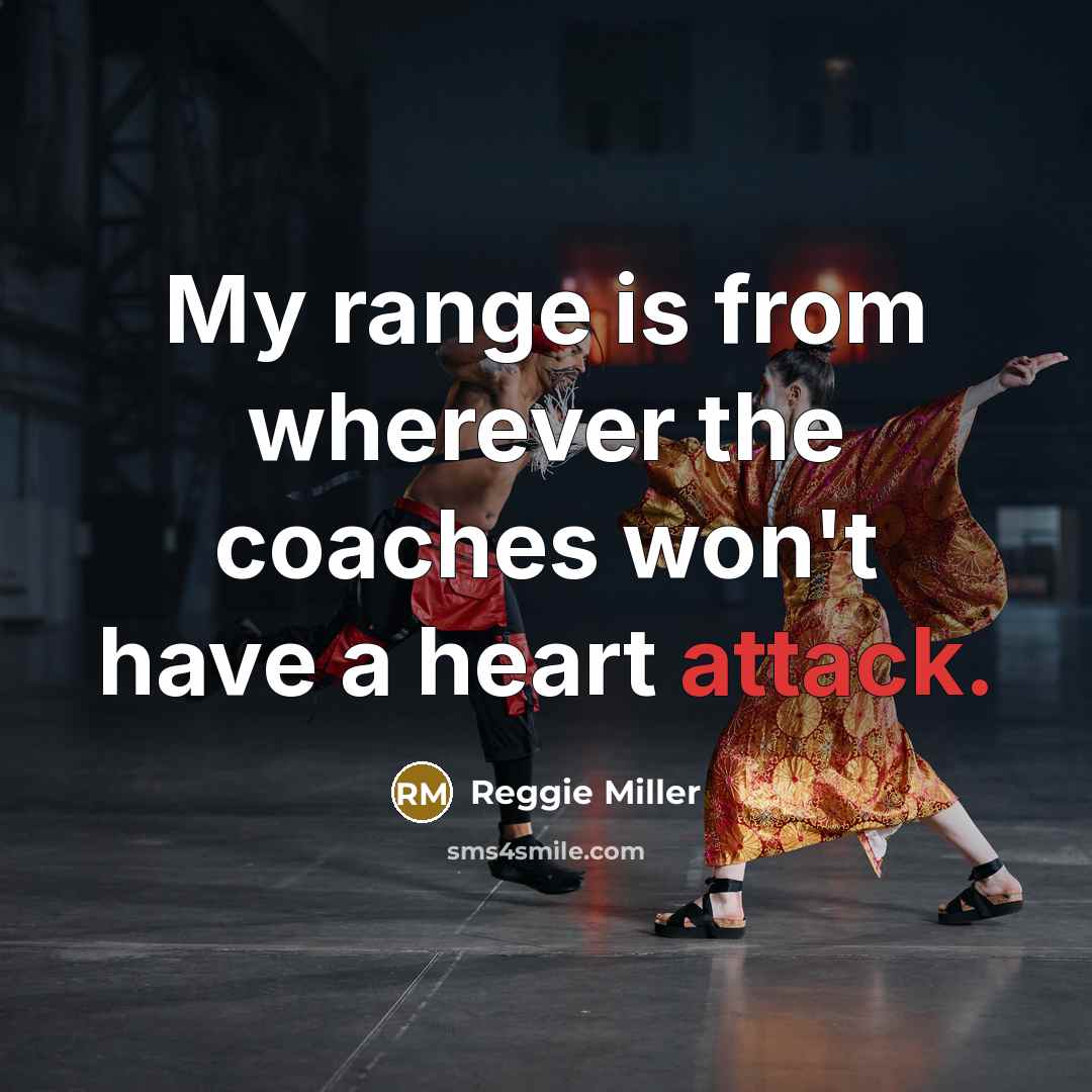 “My range is from wherever the coaches won't have a heart attack.” quote by Reggie Miller