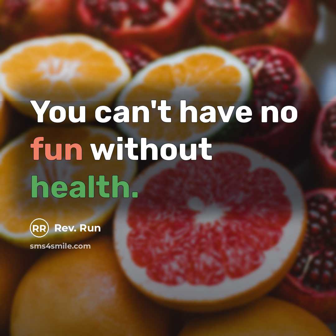 “You can't have no fun without health.” quote by Rev. Run