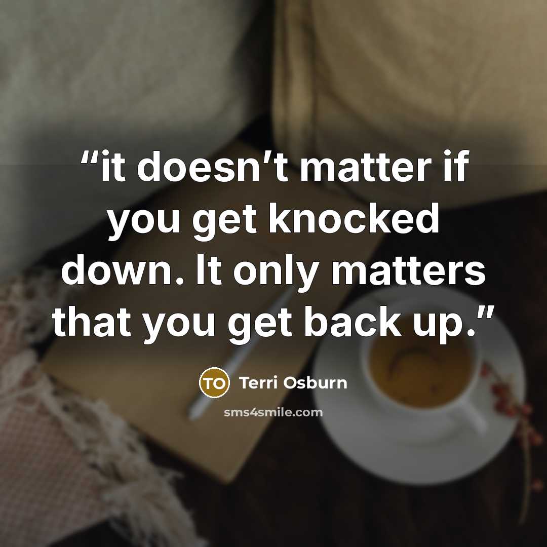 “it doesn’t matter if you get knocked down. It only matters that you get back up.” quote by Terri Osburn