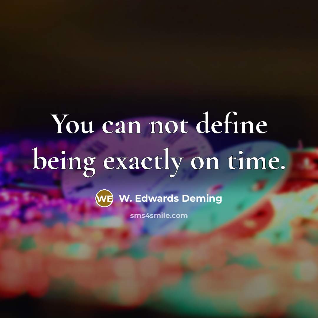 “You can not define being exactly on time.” quote by W. Edwards Deming