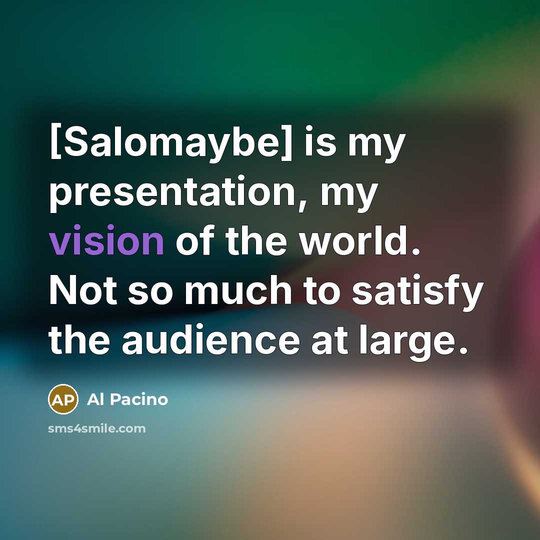 “[Salomaybe] is my presentation, my vision of the world. Not so much to satisfy the audience at large.” quote by Al Pacino