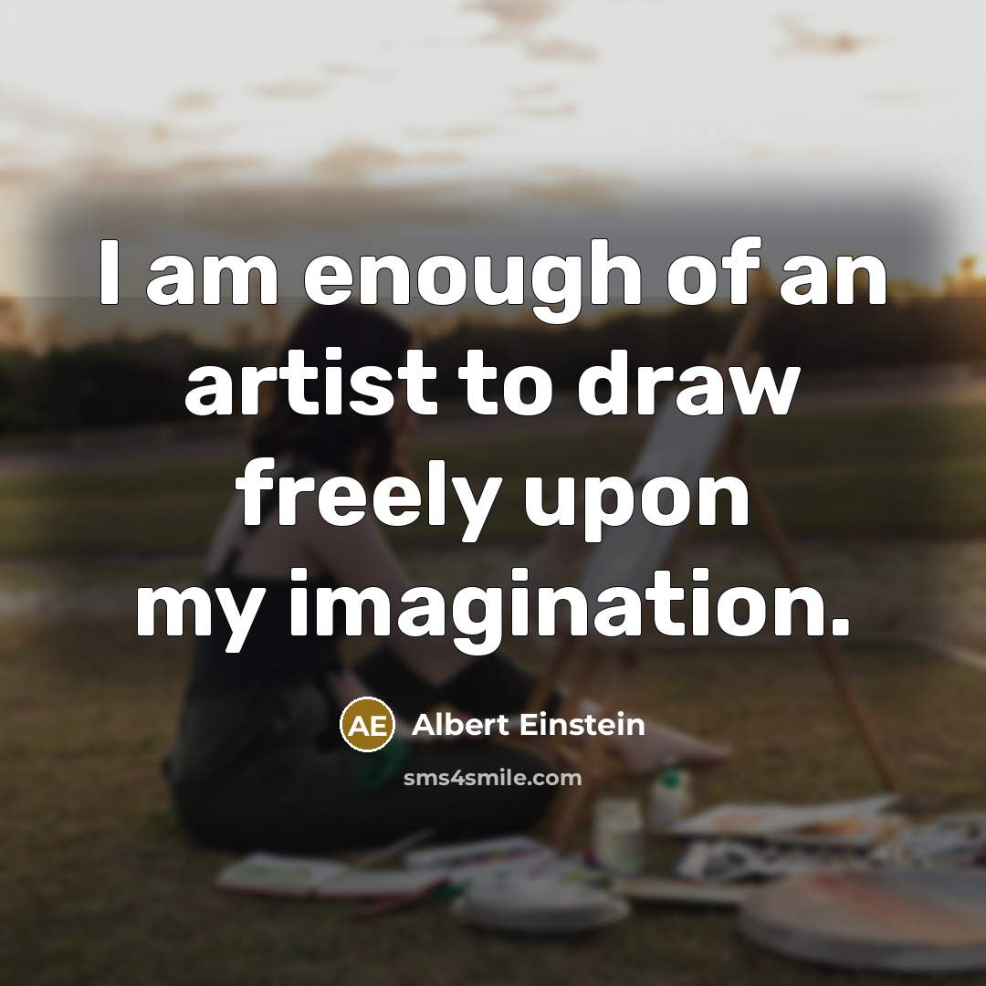 “I am enough of an artist to draw freely upon my imagination.” quote by Albert Einstein