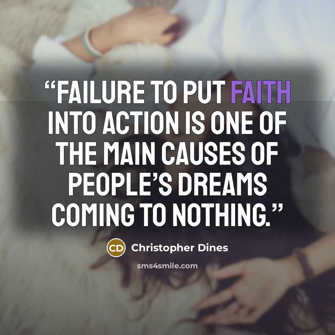 “Failure to put faith into action is one of the main causes of people’s dreams coming to nothing.” quote by Christopher Dines
