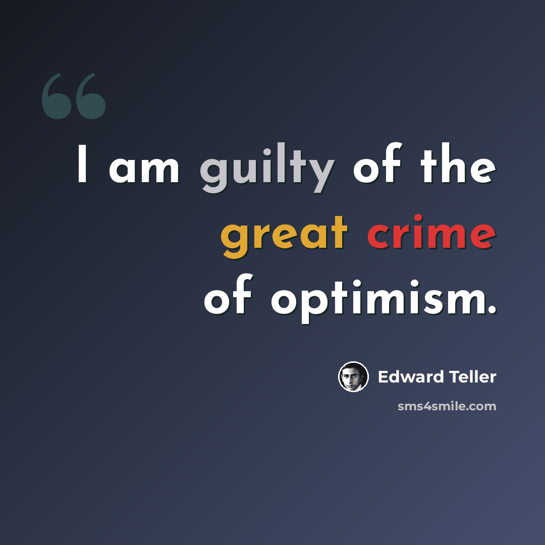 “I am guilty of the great crime of optimism.” quote by Edward Teller