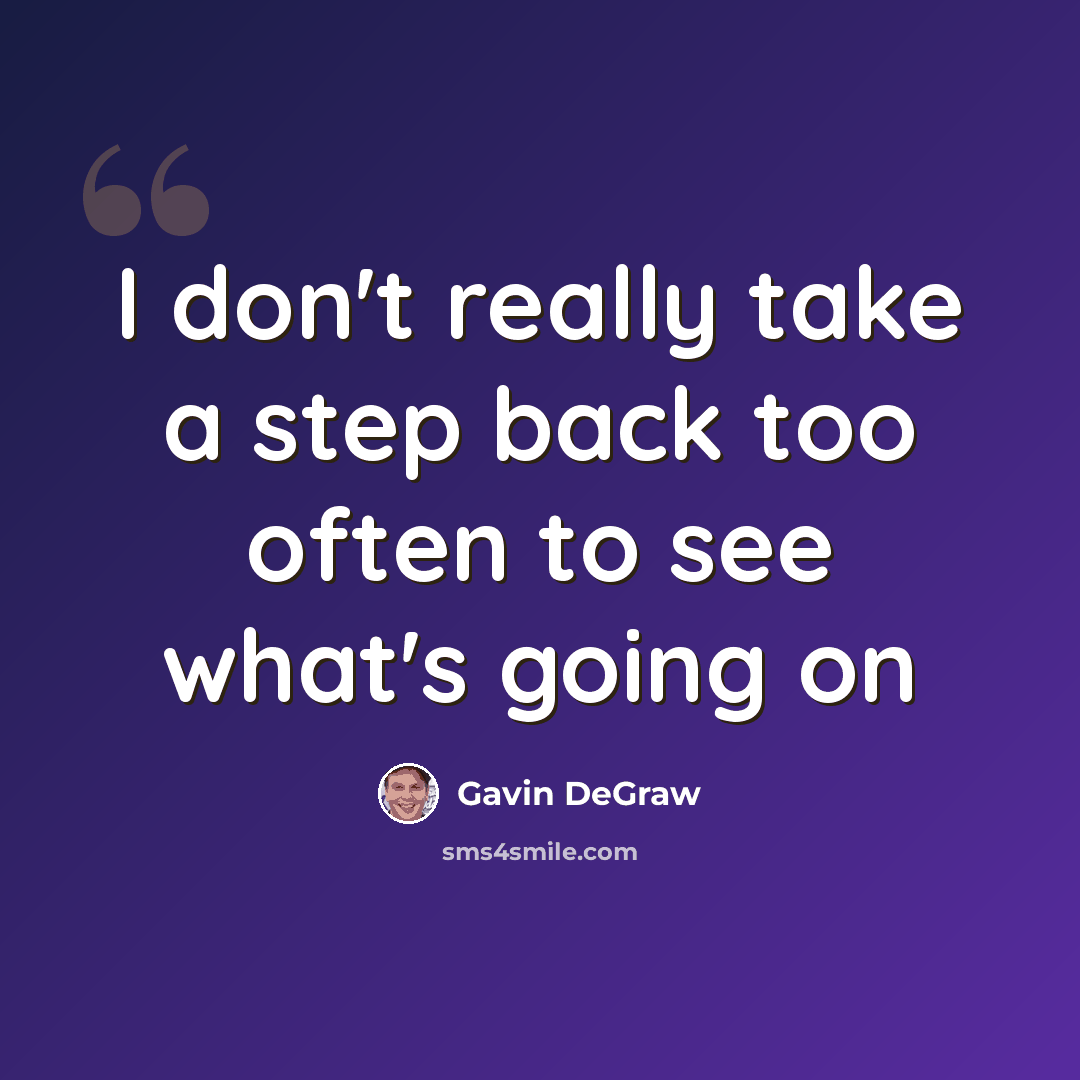 “I don't really take a step back too often to see what's going on” quote by Gavin DeGraw
