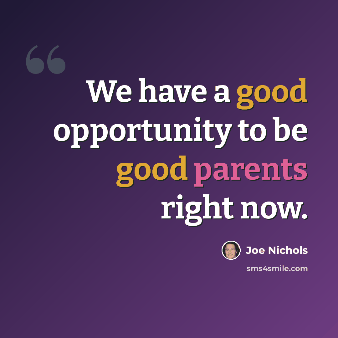 “We have a good opportunity to be good parents right now.” quote by Joe Nichols