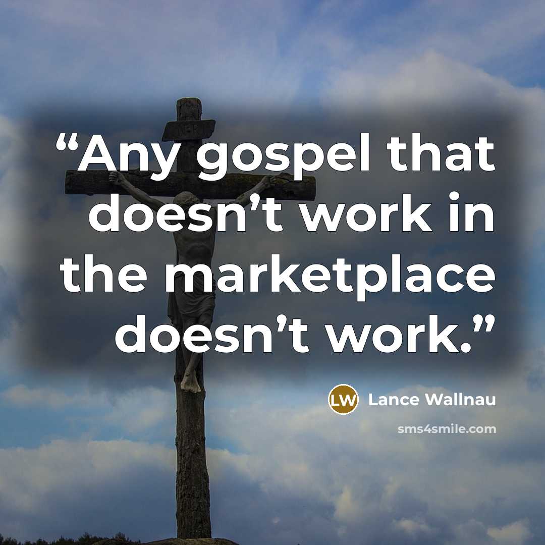“Any gospel that doesn’t work in the marketplace doesn’t work.” quote by Lance Wallnau