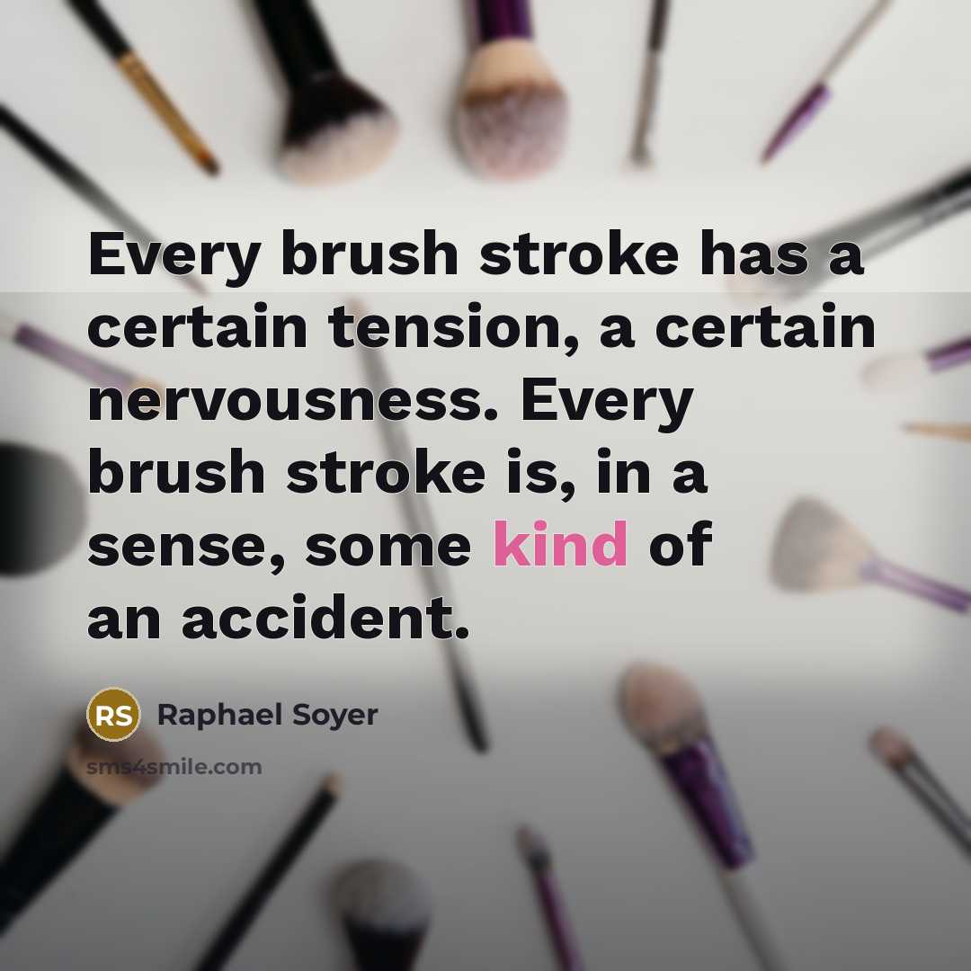 “Every brush stroke has a certain tension, a certain nervousness. Every brush stroke is, in a sense, some kind of an accident.” quote by Raphael Soyer