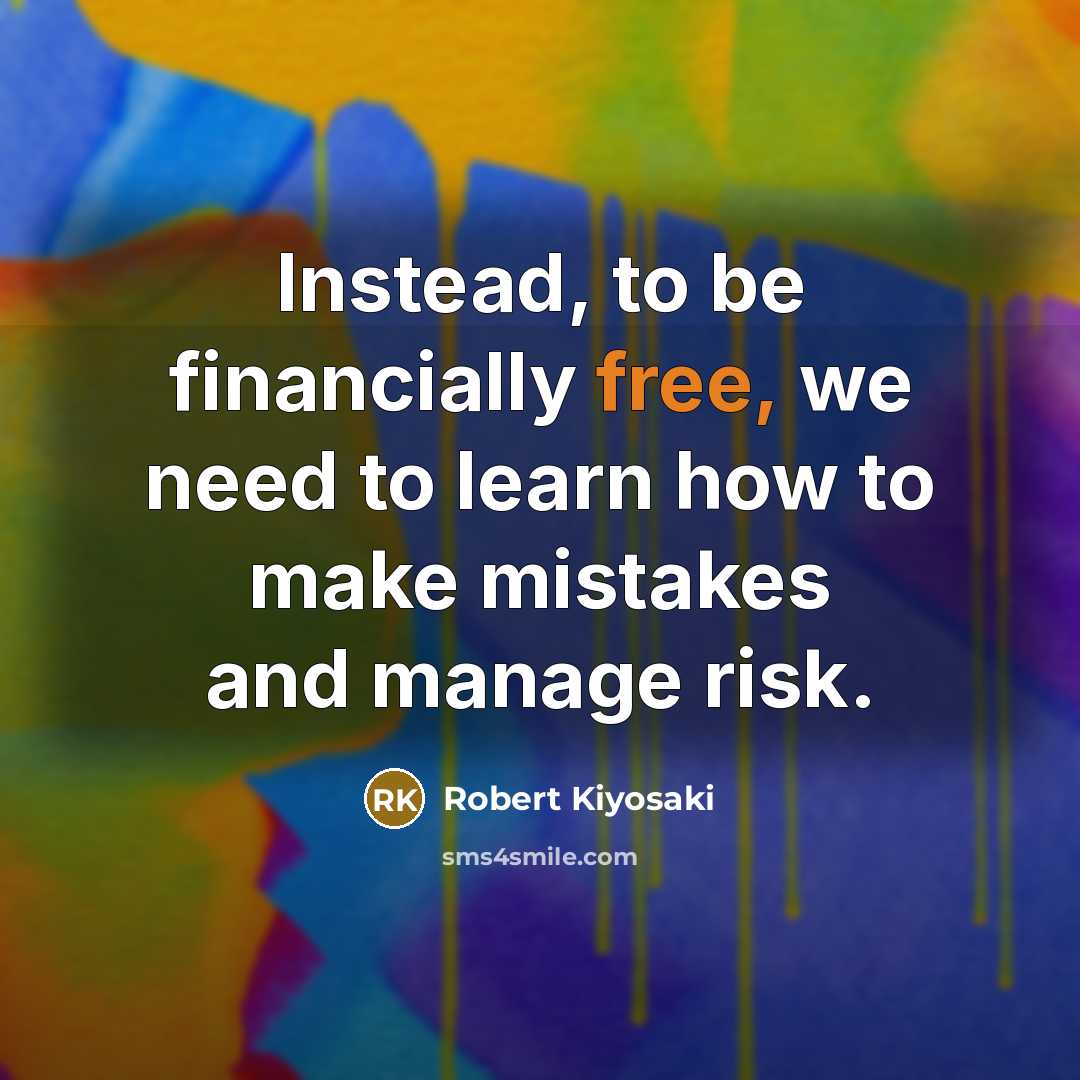 “Instead, to be financially free, we need to learn how to make mistakes and manage risk.” quote by Robert Kiyosaki
