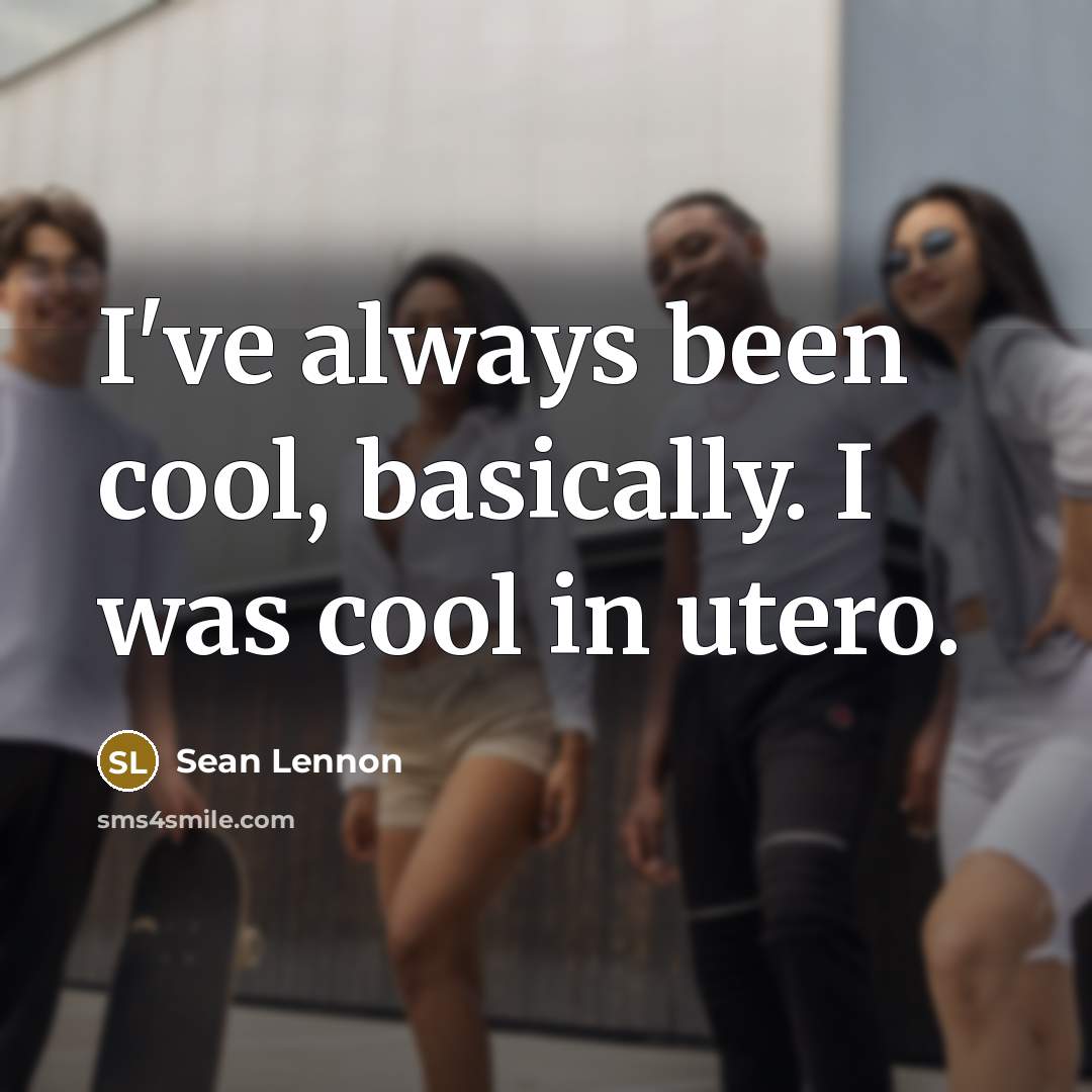 “I've always been cool, basically. I was cool in utero.” quote by Sean Lennon