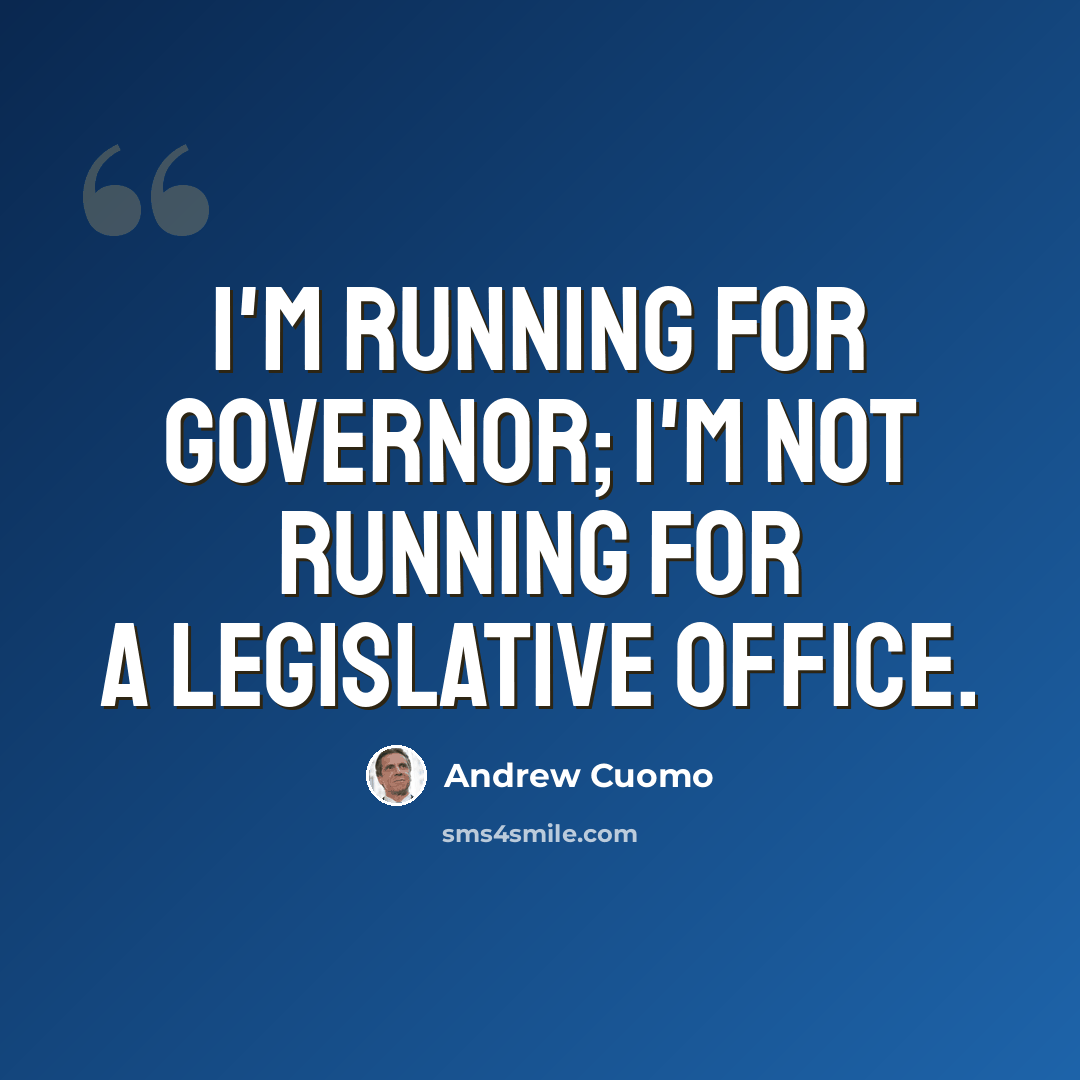 “I'm running for governor; I'm not running for a legislative office.” quote by Andrew Cuomo