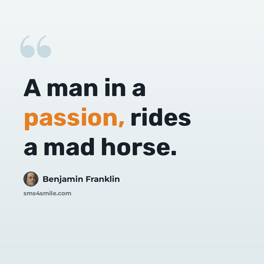 “A man in a passion, rides a mad horse.” quote by Benjamin Franklin