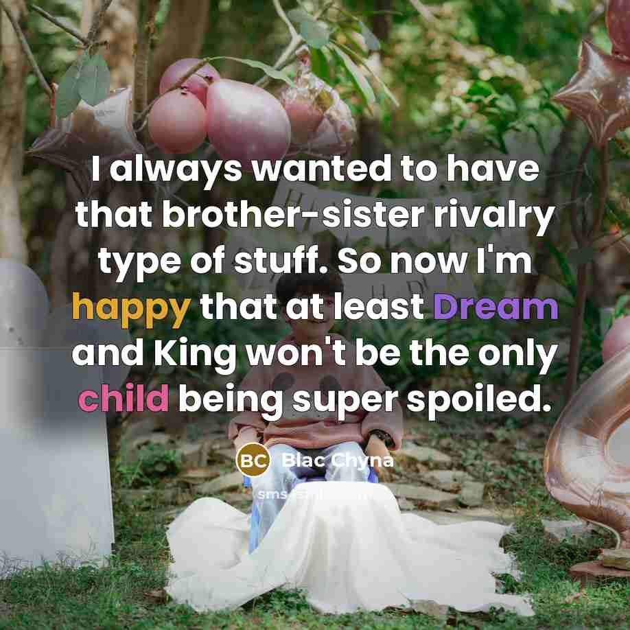 “I always wanted to have that brother-sister rivalry type of stuff. So now I'm happy that at least Dream and King won't be the only child being super spoiled.” quote by Blac Chyna