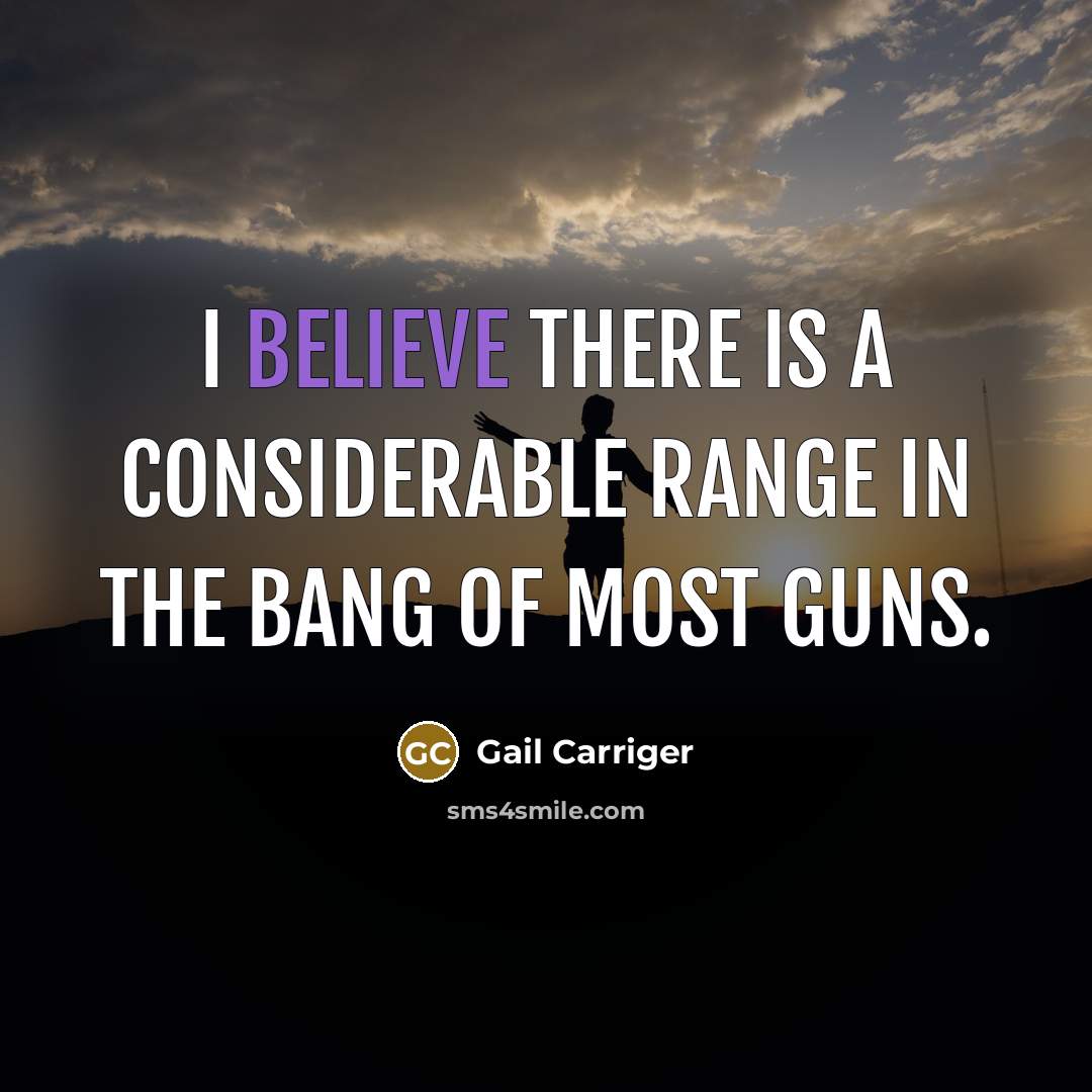 “I believe there is a considerable range in the bang of most guns.” quote by Gail Carriger