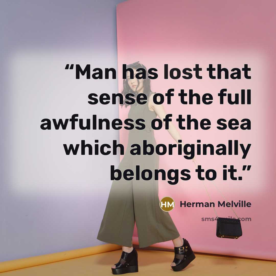 “Man has lost that sense of the full awfulness of the sea which aboriginally belongs to it.” quote by Herman Melville