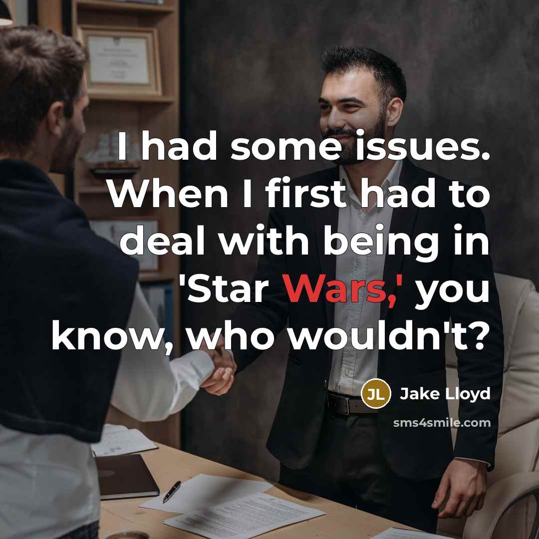 “I had some issues. When I first had to deal with being in 'Star Wars,' you know, who wouldn't?” quote by Jake Lloyd