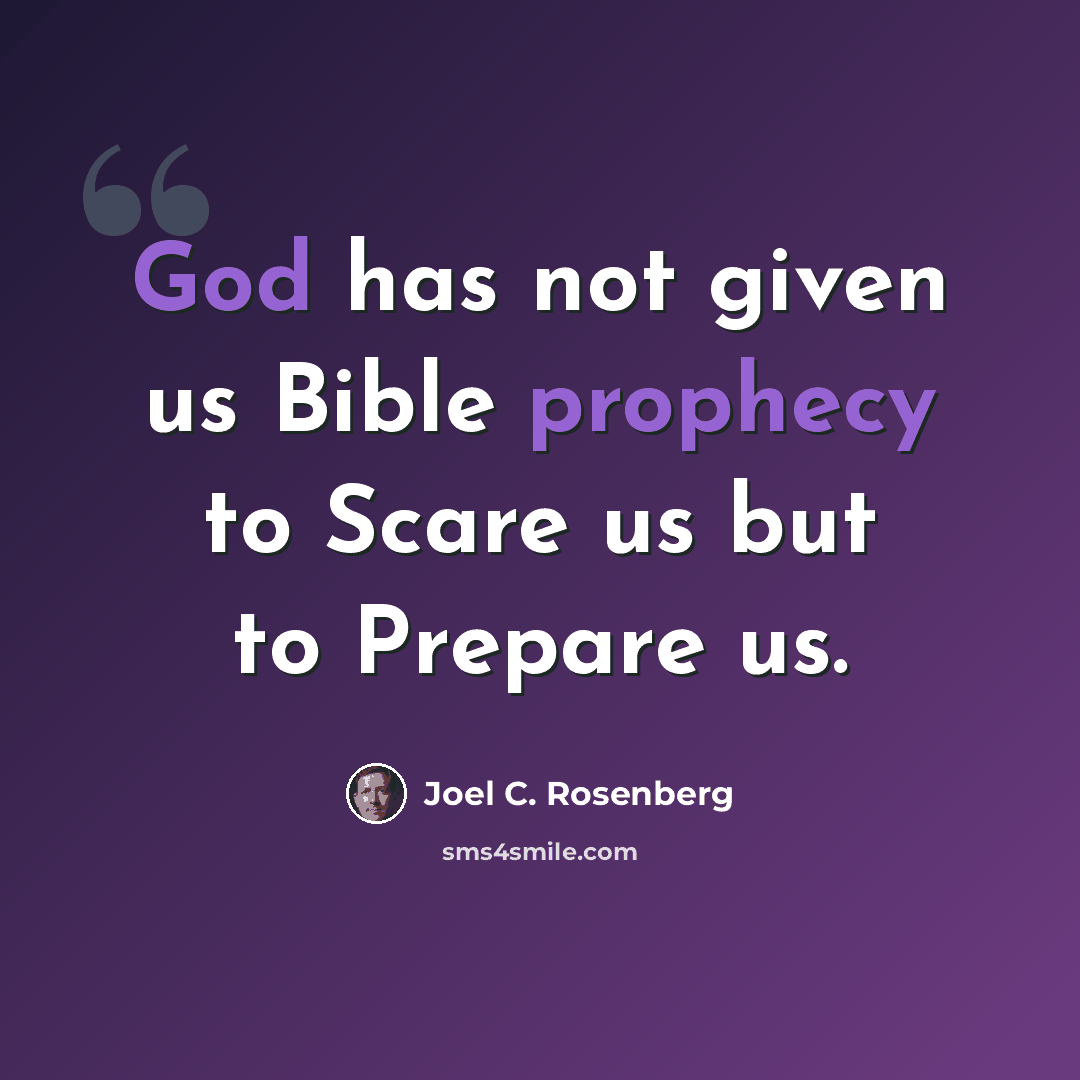 “God has not given us Bible prophecy to Scare us but to Prepare us.” quote by Joel C. Rosenberg