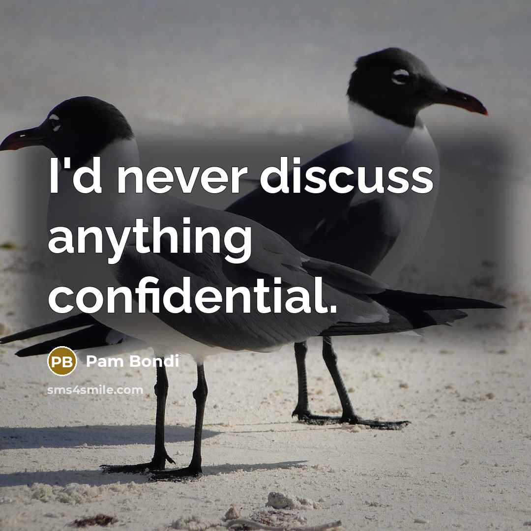 “I'd never discuss anything confidential.” quote by Pam Bondi
