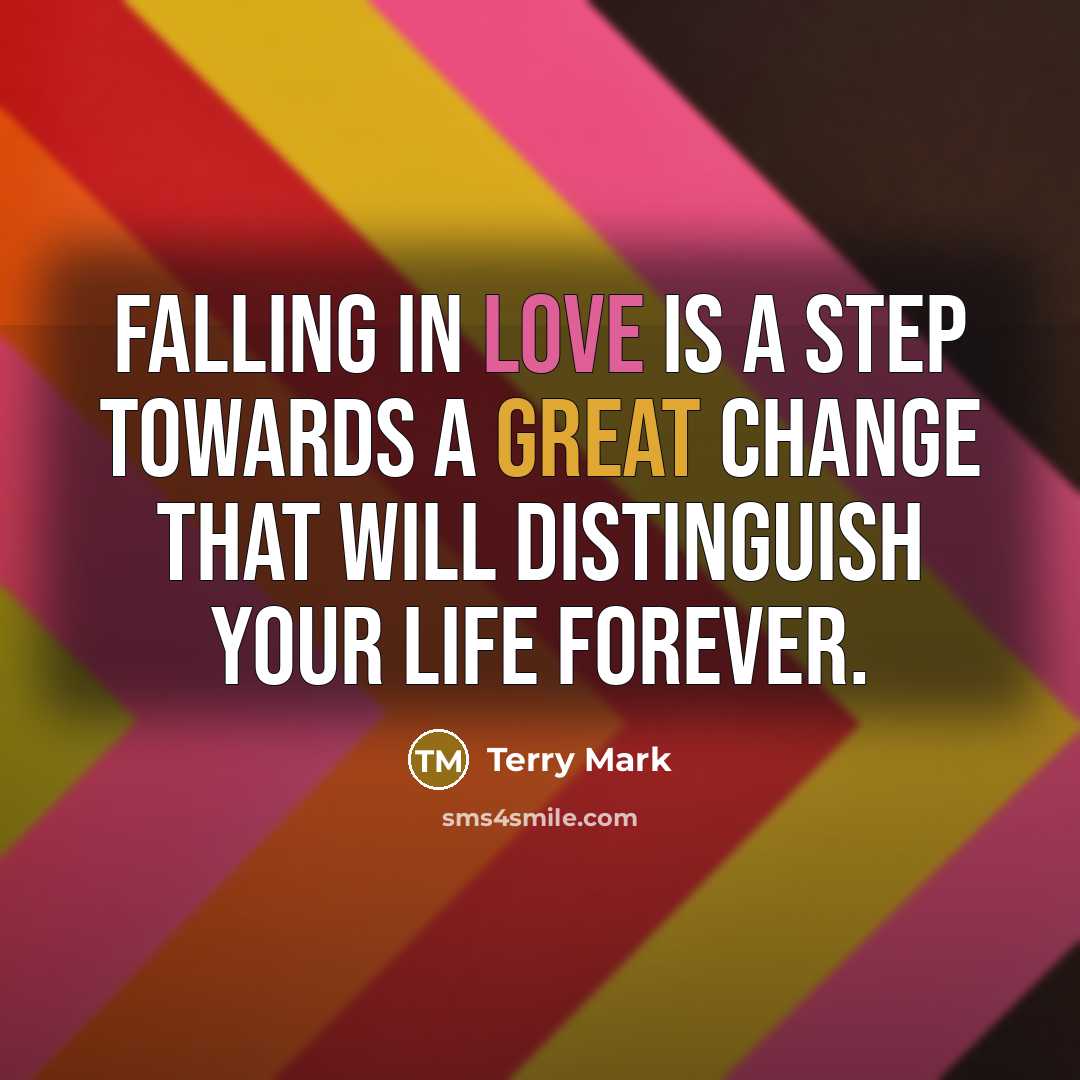 “Falling in Love is a step towards a great change that will distinguish your Life Forever.” quote by Terry Mark