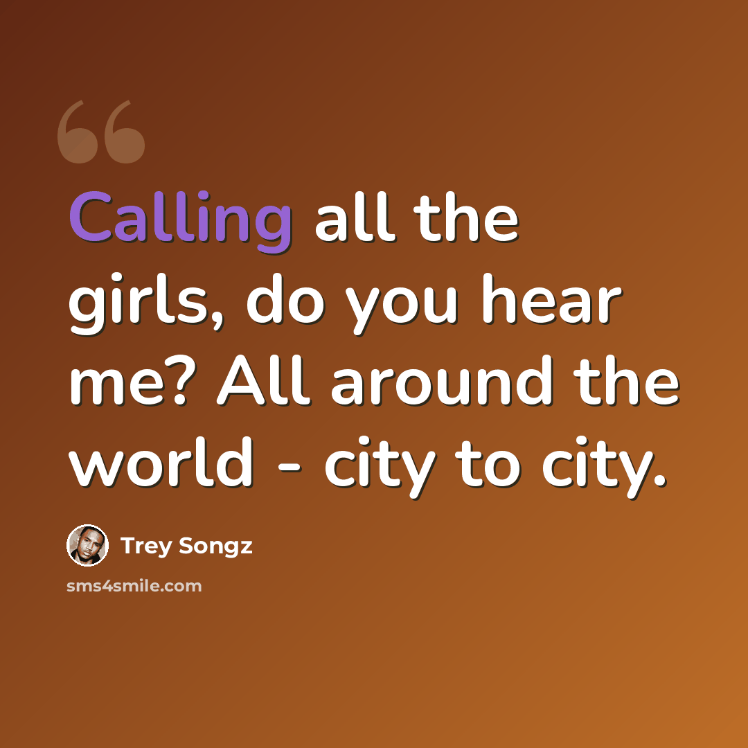 “Calling all the girls, do you hear me? All around the world - city to city.” quote by Trey Songz
