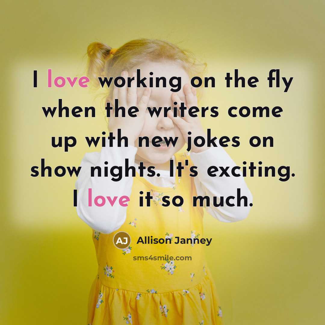 “I love working on the fly when the writers come up with new jokes on show nights. It's exciting. I love it so much.” quote by Allison Janney