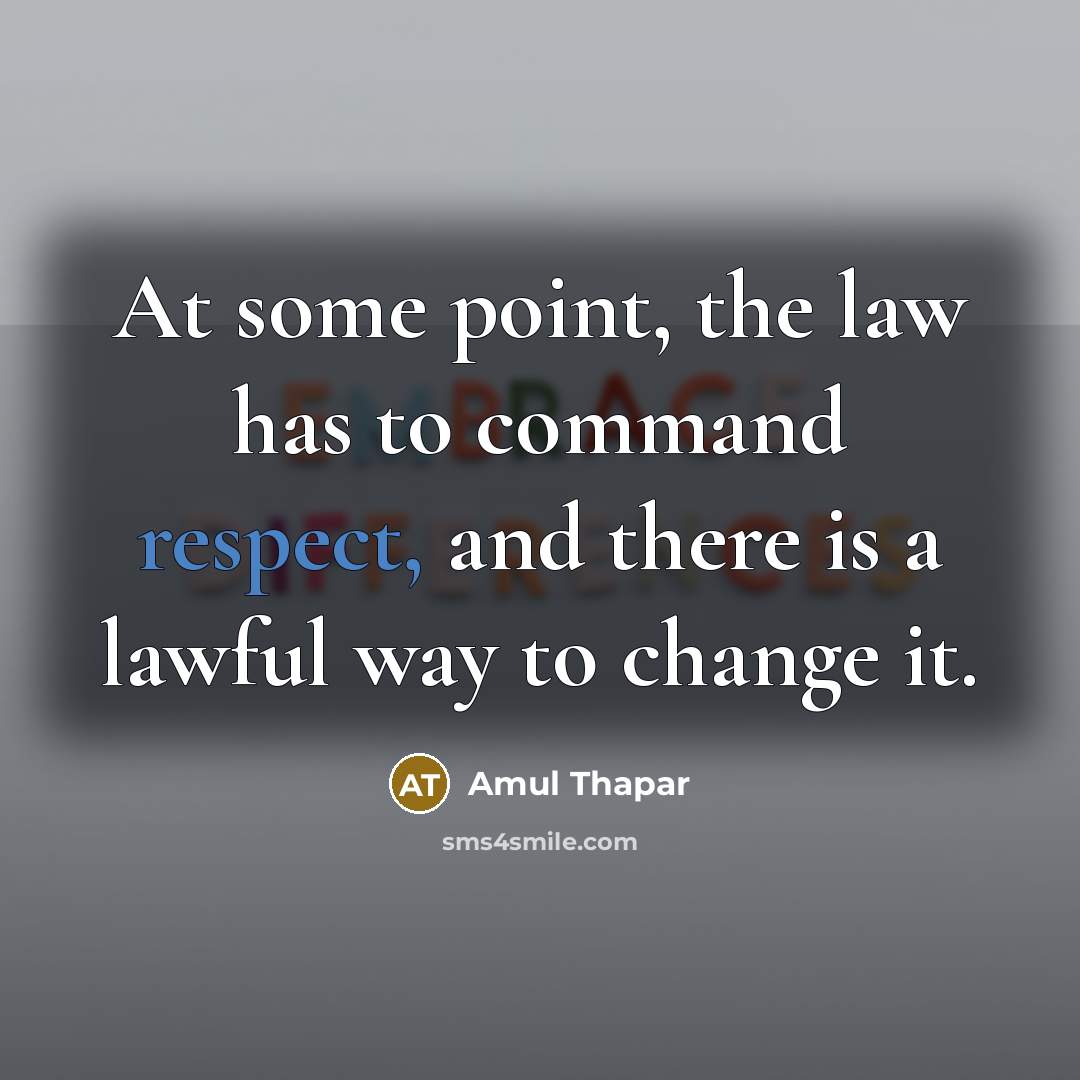 “At some point, the law has to command respect, and there is a lawful way to change it.” quote by Amul Thapar