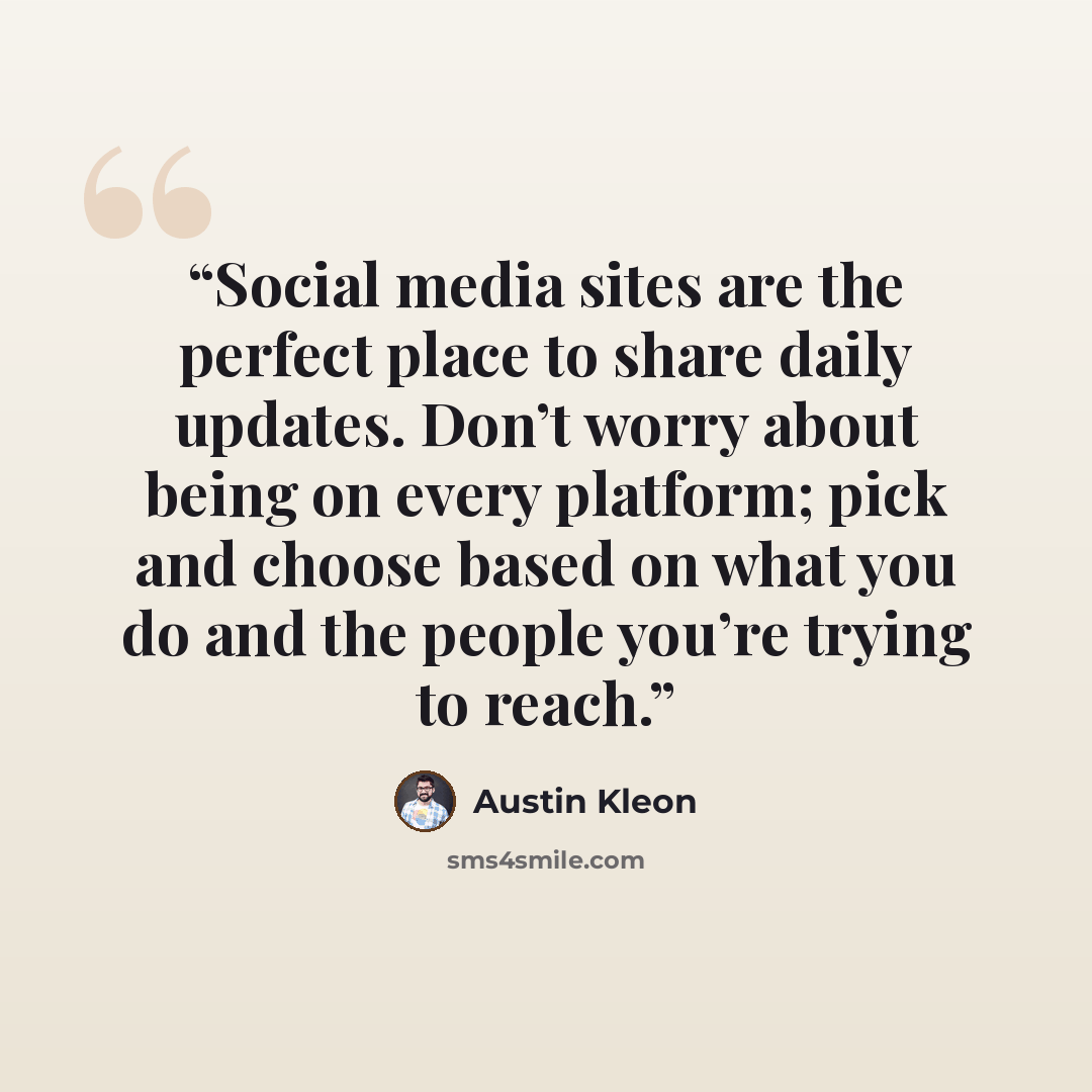 “Social media sites are the perfect place to share daily updates. Don’t worry about being on every platform; pick and choose based on what you do and the people you’re trying to reach.” quote by Austin Kleon