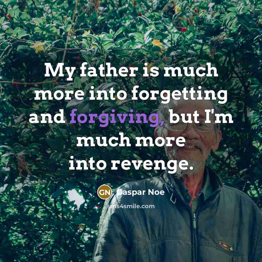 “My father is much more into forgetting and forgiving, but I'm much more into revenge.” quote by Gaspar Noe